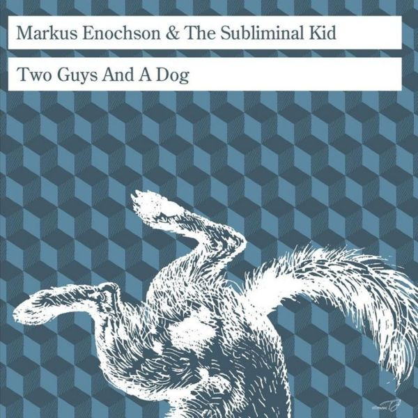 Markus Enochson & The Subliminal Kid - Two Guys And A Dog | Still Music (STILLM020) - main Markus Enochson & The Subliminal Kid - Two Guys And A Dog | Still Music (STILLM020) - main