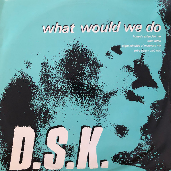 D.S.K. - What Would We Do | Boy's Own Productions (BOIX 7) - main D.S.K. - What Would We Do | Boy's Own Productions (BOIX 7) - main