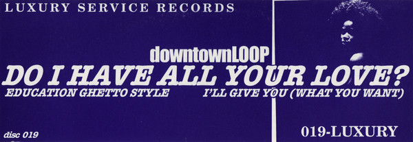 Downtown Loop - Do I Have All Your Love | Luxury Service Records (DISC 019) - 3 Downtown Loop - Do I Have All Your Love | Luxury Service Records (DISC 019) - 3