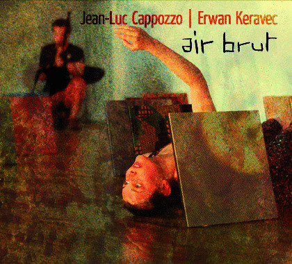 Jean-Luc Cappozzo  &  Erwan Keravec - Air Brut | Innacor Records (11001)