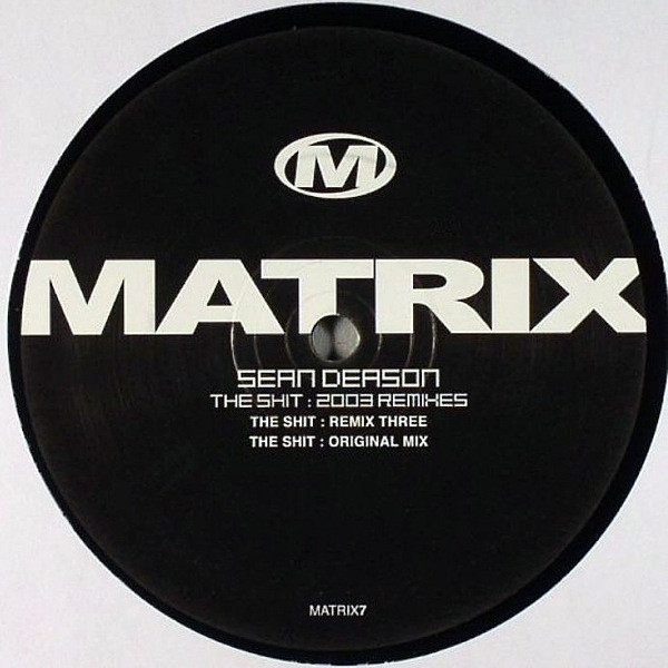 Sean Deason - The Shit : 2003 Remixes | Matrix (MATRIX7) - main Sean Deason - The Shit : 2003 Remixes | Matrix (MATRIX7) - main