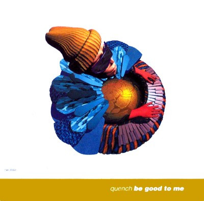Quench - Be Good To Me | Panic Records (577 097-1)