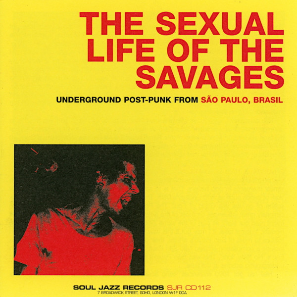 Various - The Sexual Life Of The Savages - Underground Post-Punk From São Paulo, Brasil | Soul Jazz Records (SJR CD 112) - main