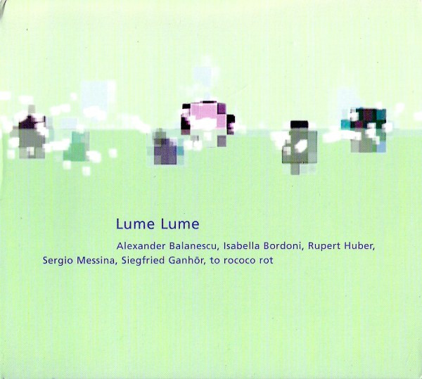 Alexander Balanescu , Isabella Bordoni , Rupert Huber , Sergio Messina , Siegfried Ganhör , to rococo rot - Lume Lume | Staubgold (staubgold 16) - main Alexander Balanescu , Isabella Bordoni , Rupert Huber , Sergio Messina , Siegfried Ganhör , to rococo rot - Lume Lume | Staubgold (staubgold 16) - main