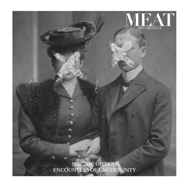 Specific Objects - Encounters Of Uncertainty | MEAT Recordings (MR010)