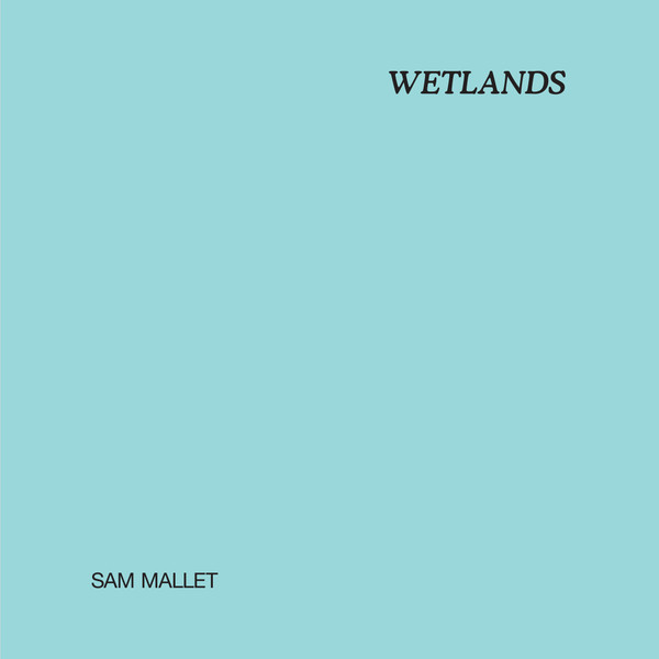 Sam Mallet - Wetlands | Musique Plastique (MP006) - main Sam Mallet - Wetlands | Musique Plastique (MP006) - main