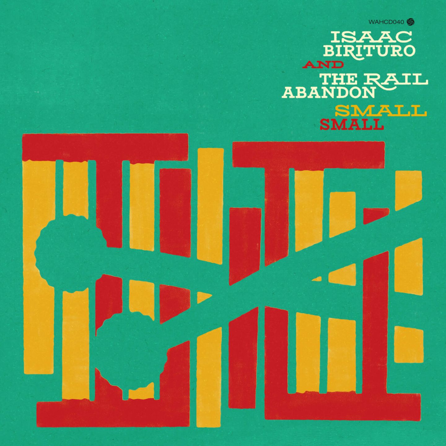 Isaac Birituro & The Rail Abandon - Small Small | Wah Wah 45s (WAHLP023) - main Isaac Birituro & The Rail Abandon - Small Small | Wah Wah 45s (WAHLP023) - main