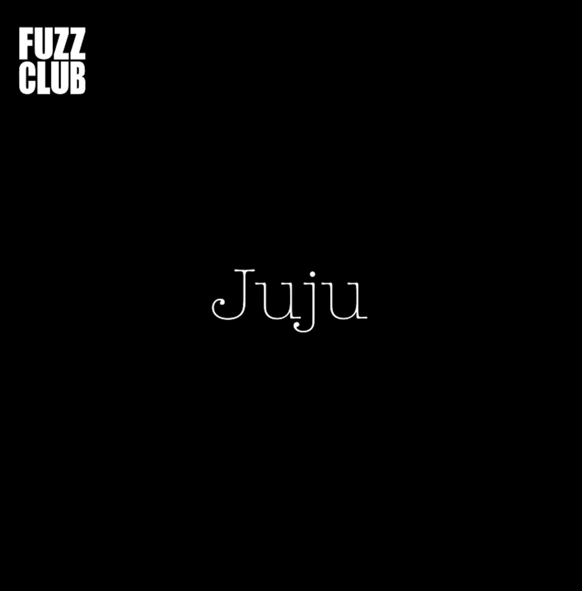 Juju - Juju - Fuzz Club Session | () - main Juju - Juju - Fuzz Club Session | () - main