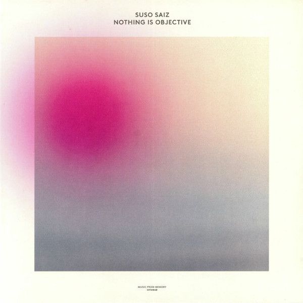 Suso Sáiz - Nothing Is Objective | Music From Memory (MFM040) - main Suso Sáiz - Nothing Is Objective | Music From Memory (MFM040) - main