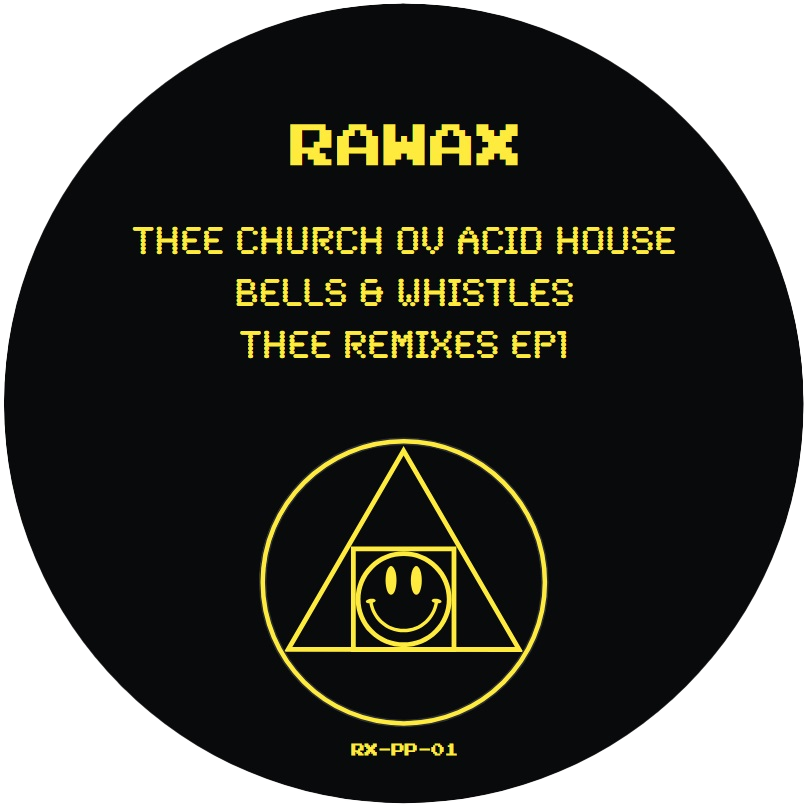 Thee Church Ov Acid House - BELLS & WHISTLES - THEE REMIXES PART 1 | Rawax (RX-PP-01) Thee Church Ov Acid House - BELLS & WHISTLES - THEE REMIXES PART 1 | Rawax (RX-PP-01)