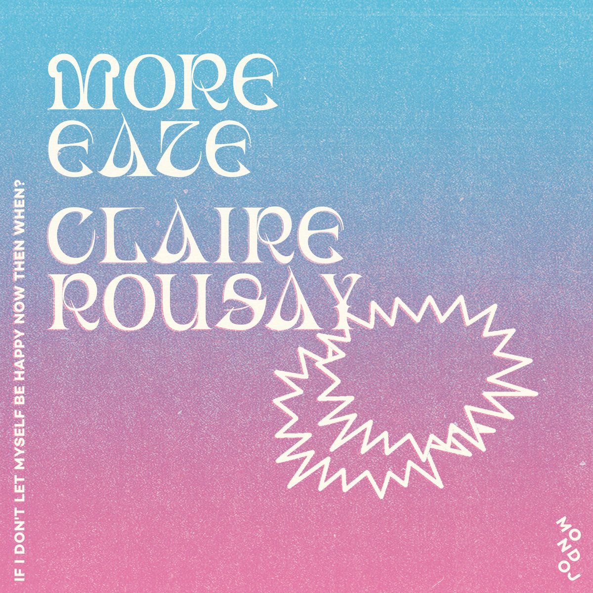 More Eaze & Claire Rousay - If I Don't Let Myself Be Happy Now Then When? | Mondoj (MONDOJ10)