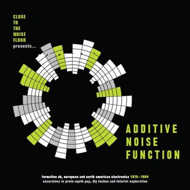 Close To The Noise Floor Presents… Additive Noise Function: Formative UK, European & North American Electronica 1978-84