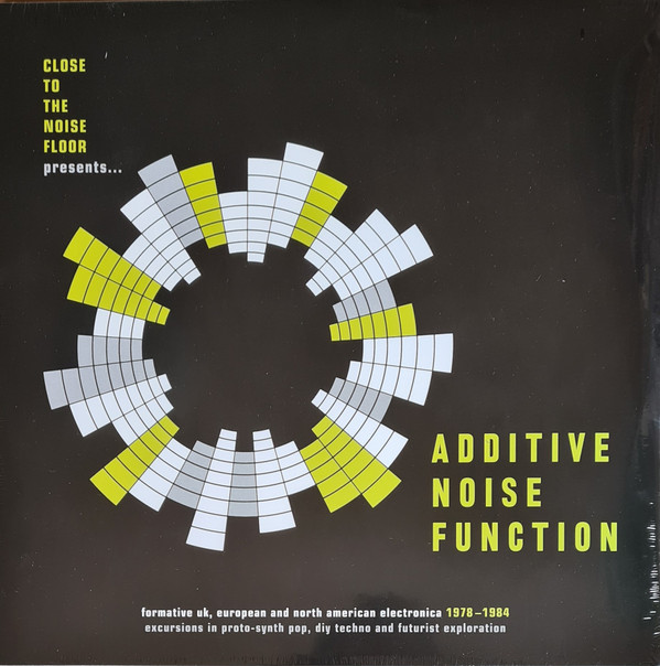 Close To The Noise Floor Presents… Additive Noise Function: Formative UK, European & North American Electronica 1978-84